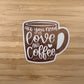 a sticker of a coffee cup with the words, all you need is love