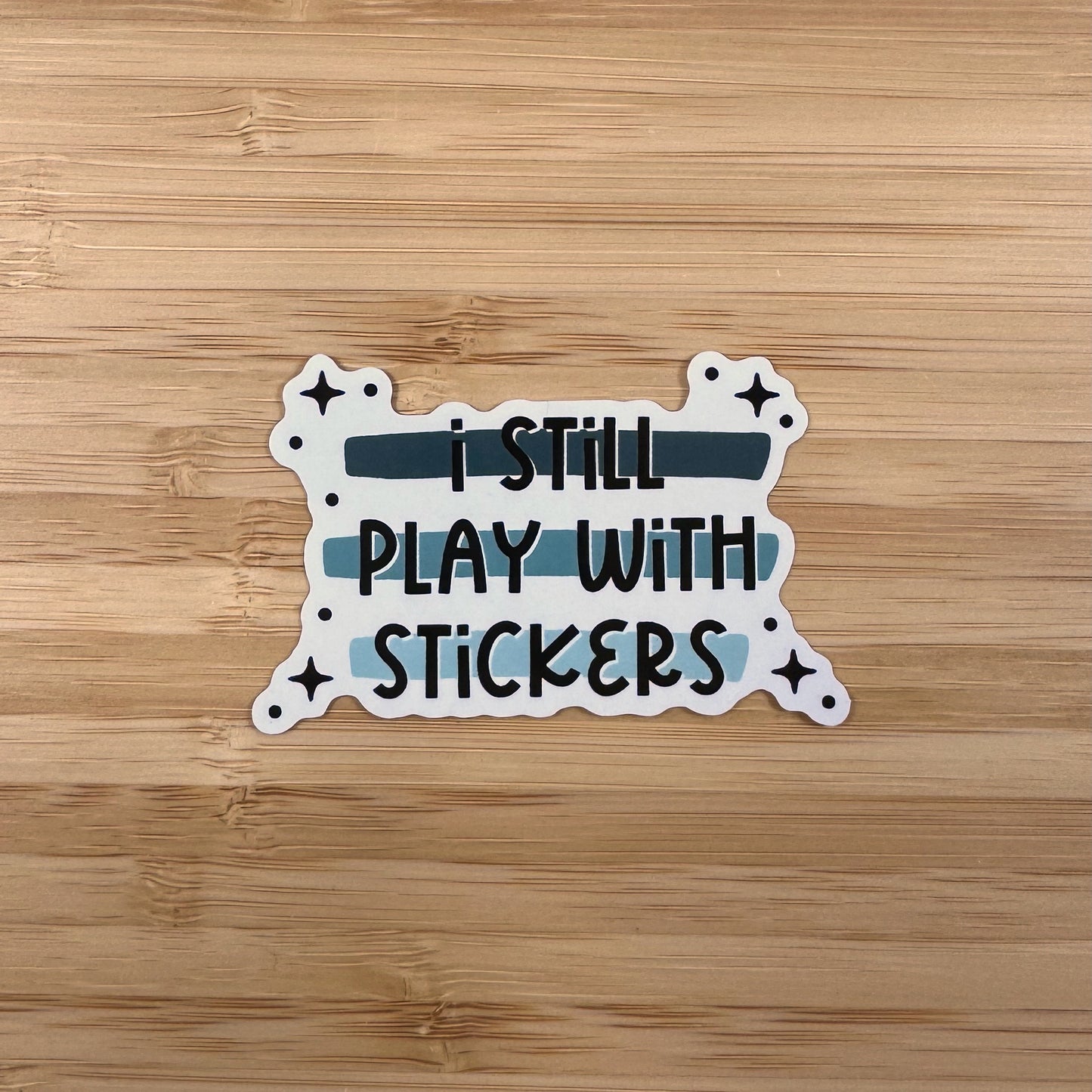 a sticker that says, i still play with stickers